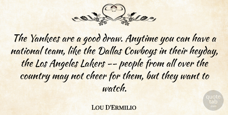 Lou D'Ermilio Quote About Angeles, Anytime, Cheer, Country, Cowboys: The Yankees Are A Good...