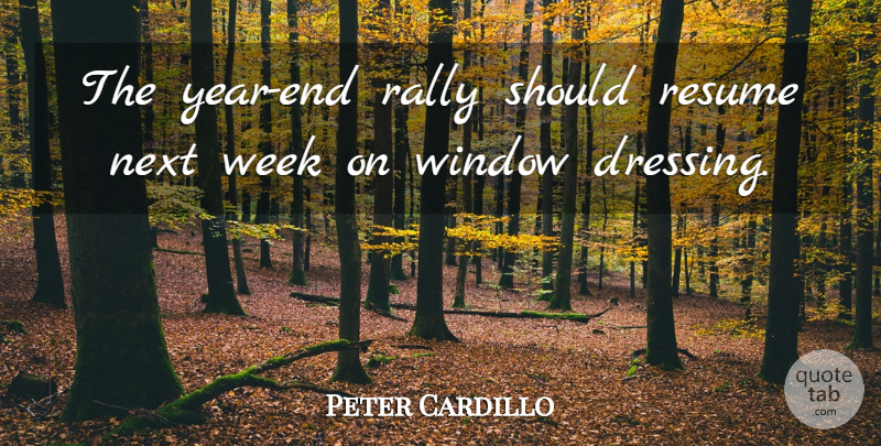 Peter Cardillo Quote About Next, Rally, Resume, Week, Window: The Year End Rally Should...