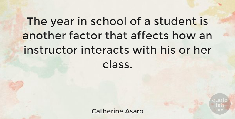 Catherine Asaro Quote About Affects, Factor, Instructor, School: The Year In School Of...