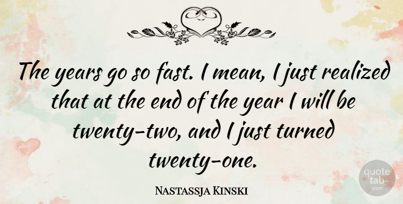 Nastassja Kinski Quote About Mean, Years, Two: The Years Go So Fast...