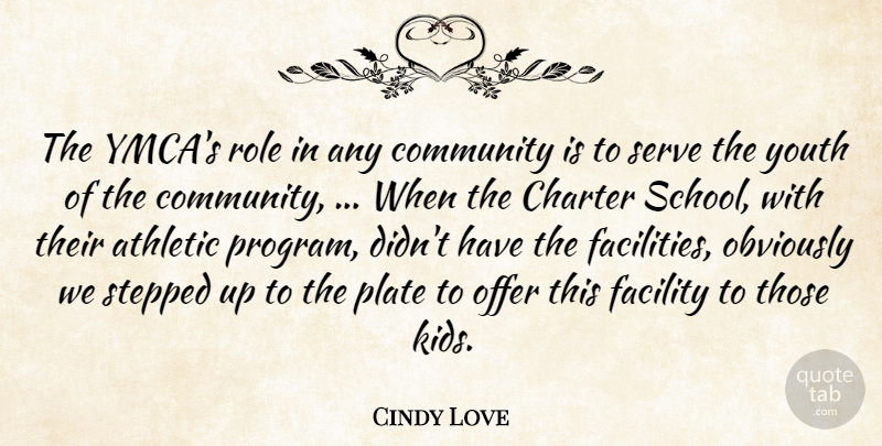 Cindy Love Quote About Athletic, Charter, Community, Facility, Obviously: The Ymcas Role In Any...