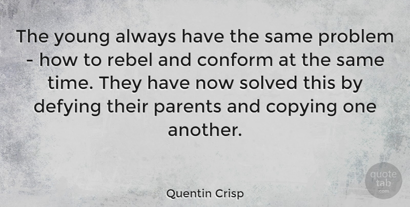 Quentin Crisp Quote About Teenage, Parent, Rebel: The Young Always Have The...