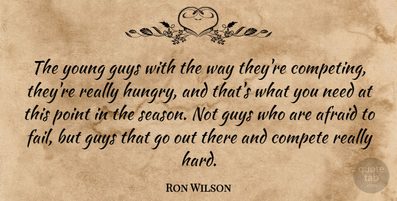 Ron Wilson Quote About Afraid, Compete, Guys, Point: The Young Guys With The...