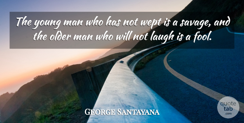 George Santayana Quote About Men, Laughing, Fool: The Young Man Who Has...