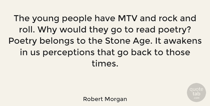 Robert Morgan Quote About Rocks, Mtv, Rock And Roll: The Young People Have Mtv...