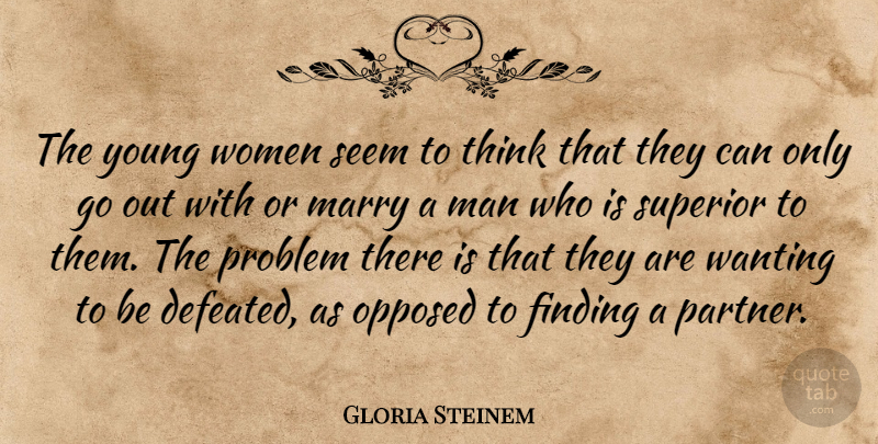 Gloria Steinem Quote About Men, Thinking, Problem: The Young Women Seem To...