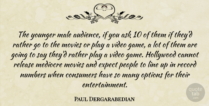 Paul Dergarabedian Quote About Ask, Cannot, Consumers, Expect, Hollywood: The Younger Male Audience If...
