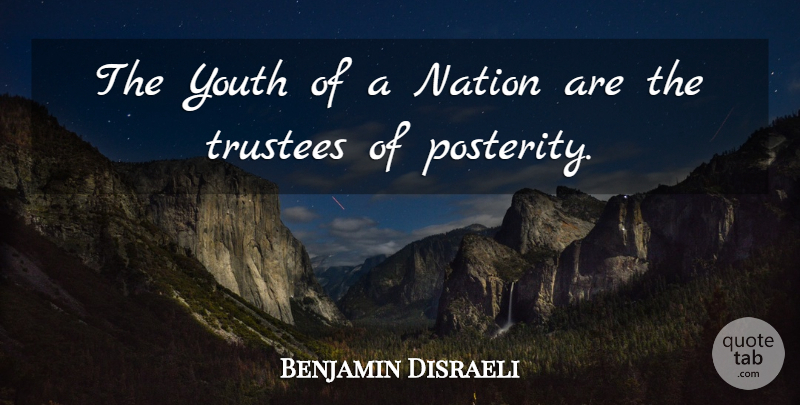 Benjamin Disraeli Quote About Time, Youth, Trustees: The Youth Of A Nation...