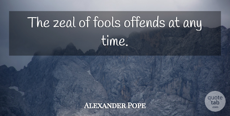 Alexander Pope Quote About Fool, Zeal: The Zeal Of Fools Offends...