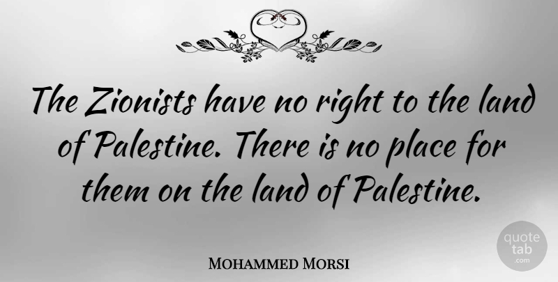 Mohammed Morsi Quote About Land, Palestine, Zionist: The Zionists Have No Right...