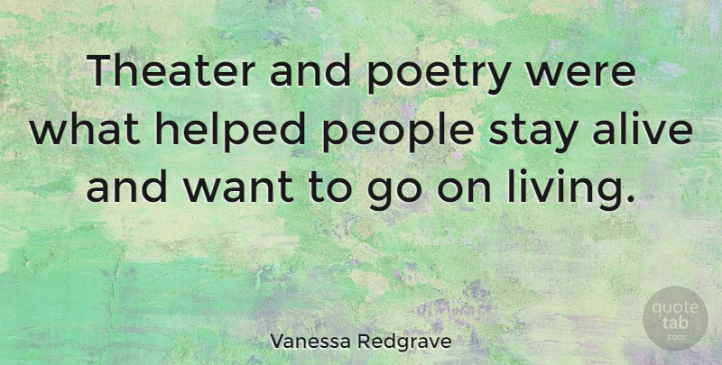 Vanessa Redgrave Quote About People, Goes On, Alive: Theater And Poetry Were What...