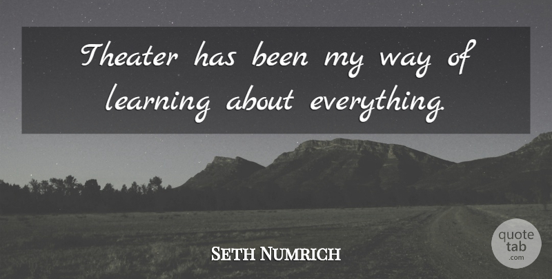 Seth Numrich Quote About Learning: Theater Has Been My Way...