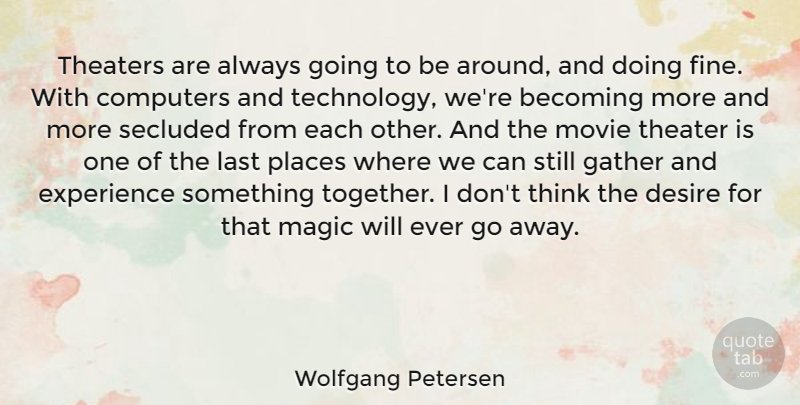 Wolfgang Petersen Quote About Technology, Thinking, Magic: Theaters Are Always Going To...