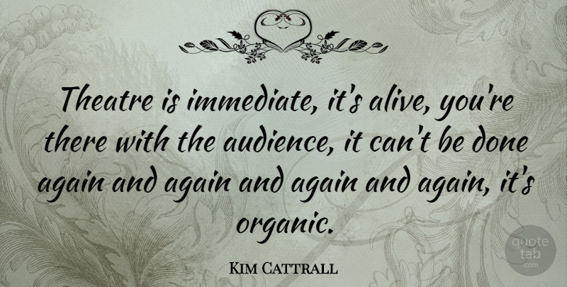 Kim Cattrall Quote About Again: Theatre Is Immediate Its Alive...