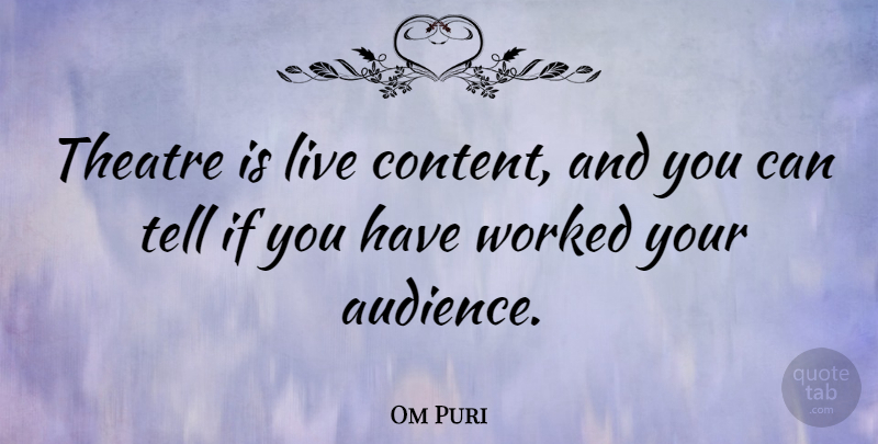 Om Puri Quote About Worked: Theatre Is Live Content And...