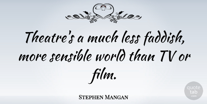 Stephen Mangan Quote About Sensible: Theatres A Much Less Faddish...