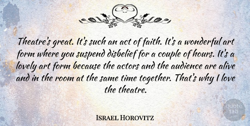 Israel Horovitz Quote About Act, Alive, Art, Audience, Couple: Theatres Great Its Such An...