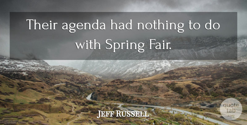 Jeff Russell Quote About Agenda, Spring: Their Agenda Had Nothing To...