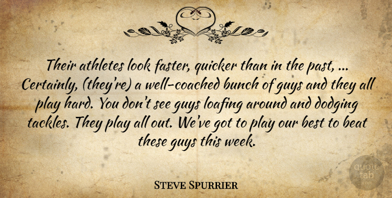 Steve Spurrier Quote About Athletes, Beat, Best, Bunch, Dodging: Their Athletes Look Faster Quicker...