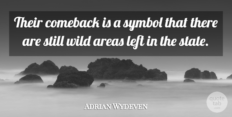 Adrian Wydeven Quote About Areas, Comeback, Left, Symbol, Wild: Their Comeback Is A Symbol...