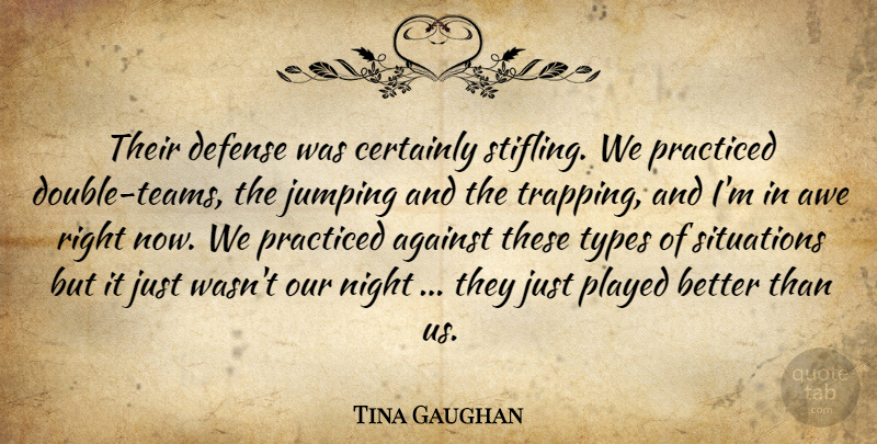 Tina Gaughan Quote About Against, Awe, Certainly, Defense, Jumping: Their Defense Was Certainly Stifling...