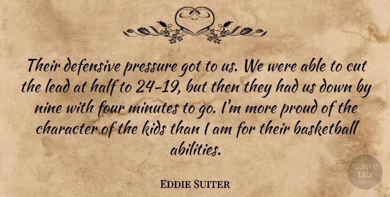 Eddie Suiter Quote About Basketball, Character, Cut, Defensive, Four: Their Defensive Pressure Got To...