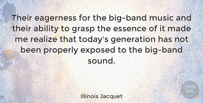 Illinois Jacquet Quote About Ability, Eagerness, Essence, Exposed, Grasp: Their Eagerness For The Big...