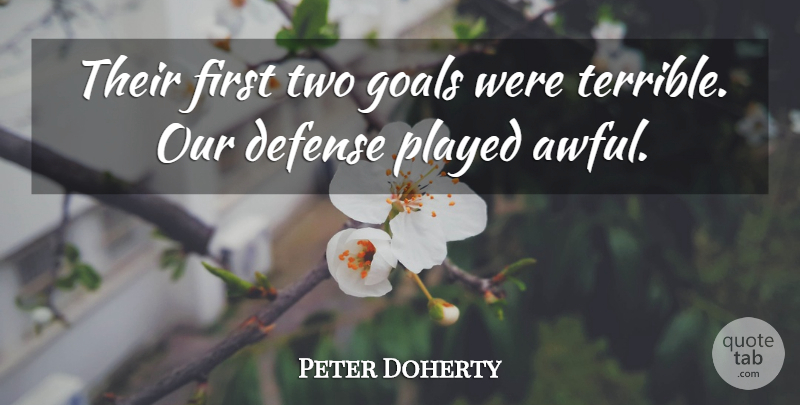 Peter Doherty Quote About Defense, Goals, Played: Their First Two Goals Were...