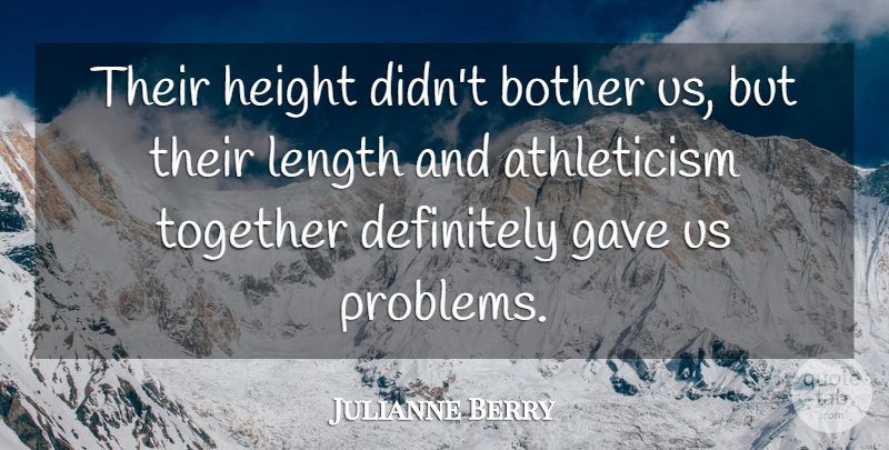 Julianne Berry Quote About Bother, Definitely, Gave, Height, Length: Their Height Didnt Bother Us...