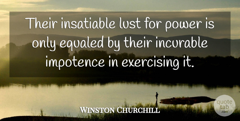 Winston Churchill Quote About Exercise, Power, Lust: Their Insatiable Lust For Power...