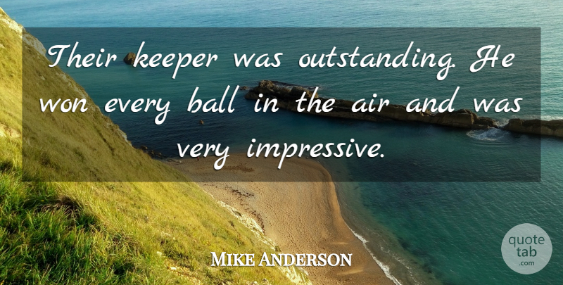 Mike Anderson Quote About Air, Ball, Keeper, Won: Their Keeper Was Outstanding He...