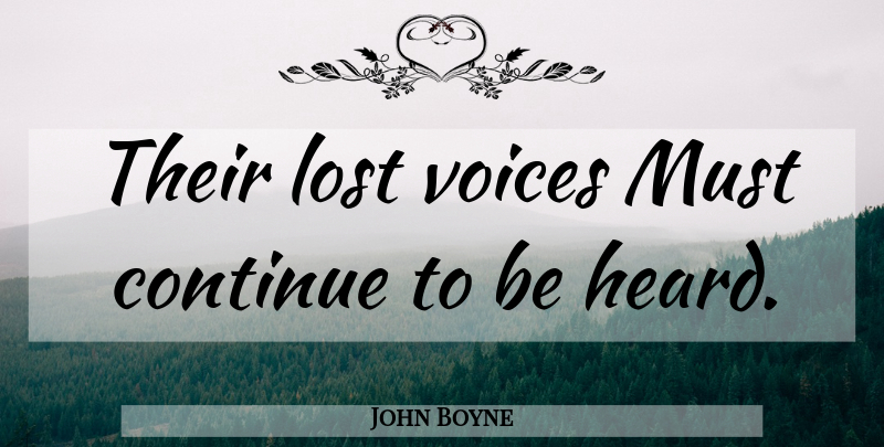 John Boyne Quote About Voice, Lost, Heard: Their Lost Voices Must Continue...