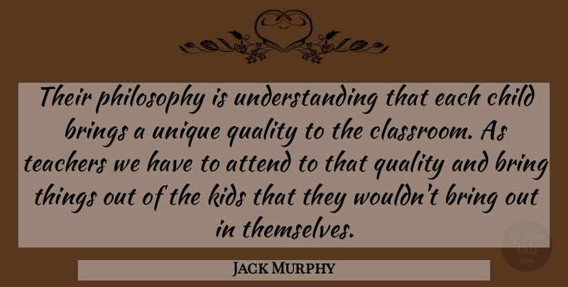Jack Murphy Quote About Attend, Brings, Child, Kids, Philosophy: Their Philosophy Is Understanding That...