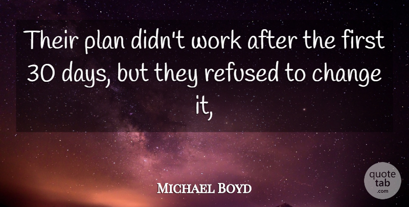 Michael Boyd Quote About Change, Plan, Refused, Work: Their Plan Didnt Work After...