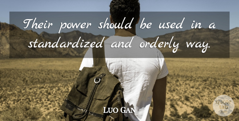 Luo Gan Quote About Orderly, Power: Their Power Should Be Used...