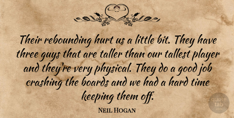 Neil Hogan Quote About Boards, Crashing, Good, Guys, Hard: Their Rebounding Hurt Us A...
