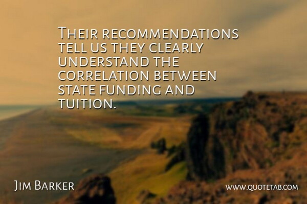 Jim Barker Quote About Clearly, Funding, State, Understand: Their Recommendations Tell Us They...