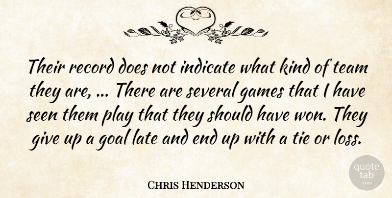 Chris Henderson Quote About Games, Goal, Indicate, Late, Record: Their Record Does Not Indicate...