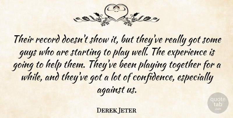 Derek Jeter Quote About Against, Experience, Guys, Help, Playing: Their Record Doesnt Show It...