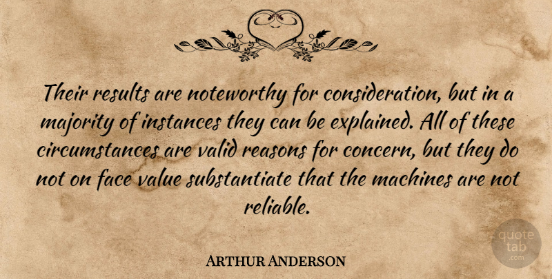 Arthur Anderson Quote About Circumstance, Face, Machines, Majority, Reasons: Their Results Are Noteworthy For...