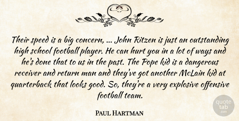 Paul Hartman Quote About Dangerous, Explosive, Football, High, Hurt: Their Speed Is A Big...