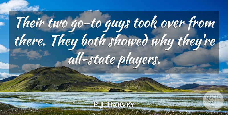 P. J. Harvey Quote About Both, Guys, Took: Their Two Go To Guys...