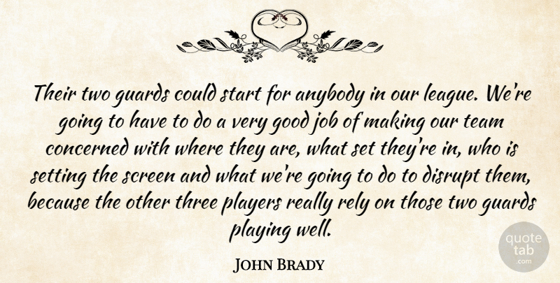 John Brady Quote About Anybody, Concerned, Disrupt, Good, Guards: Their Two Guards Could Start...