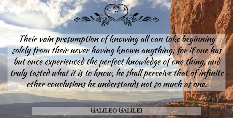 Galileo Galilei Quote About Knowledge, Knowing, Perfect: Their Vain Presumption Of Knowing...