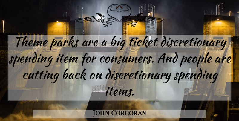 John Corcoran Quote About Cutting, Item, Parks, People, Spending: Theme Parks Are A Big...