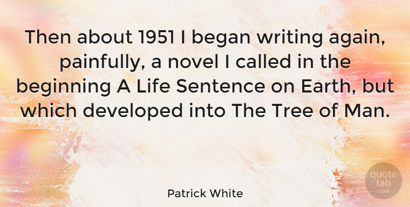Patrick White Quote About Began, Developed, Life, Novel, Sentence: Then About 1951 I Began...