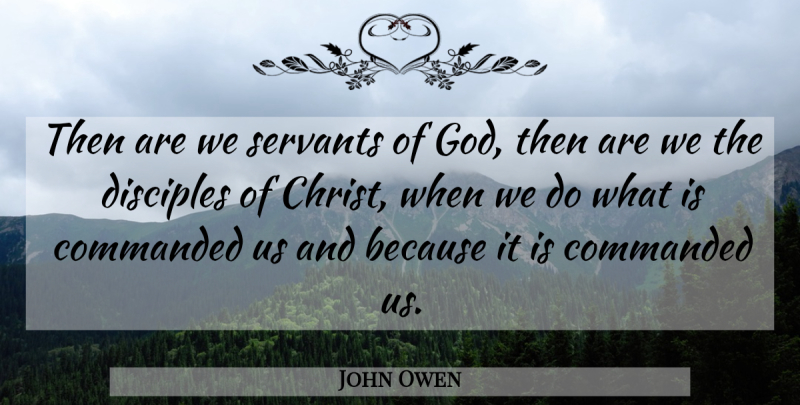 John Owen Quote About Servant Of God, Christ, Servant: Then Are We Servants Of...