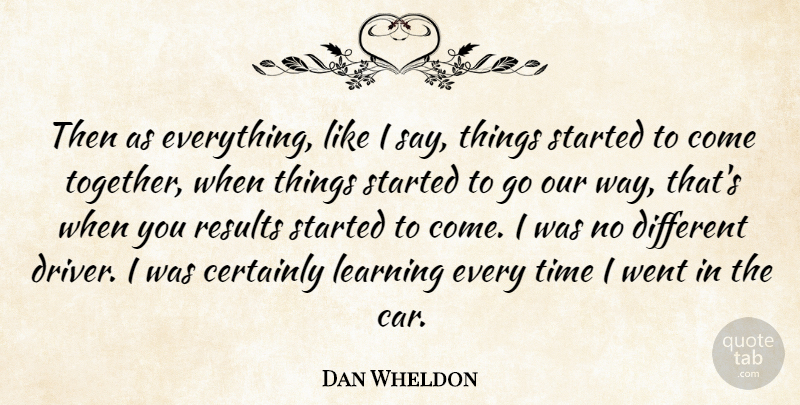 Dan Wheldon Quote About Car, Together, Way: Then As Everything Like I...