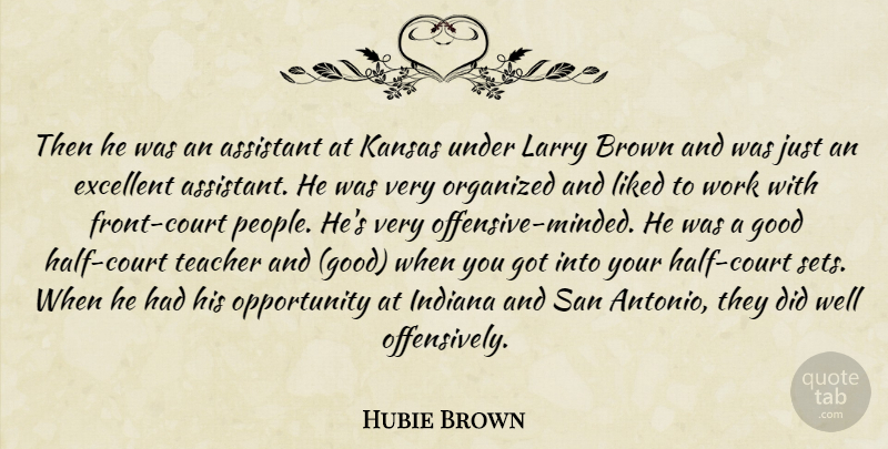 Hubie Brown Quote About Assistant, Brown, Excellent, Good, Indiana: Then He Was An Assistant...
