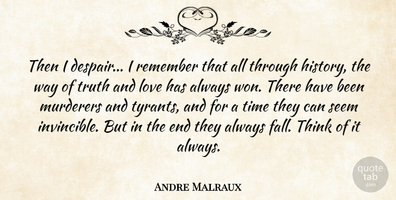 Andre Malraux Quote About Love, Remember, Seem, Time, Truth: Then I Despair I Remember...
